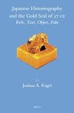 Joshua Fogel, "Japanese Historiography and the Gold Seal of 57 C.E.: Relic, Text, Object, Fake" (Brill, 2013)