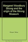 Margaret Woodbury Strong and the origin of the Strong Museum