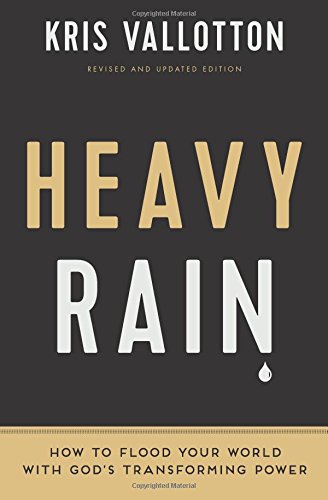Heavy Rain: How to Flood Your World with God's Transforming Power by Kris Vallotton