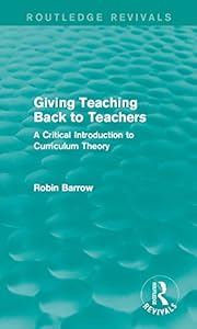Giving Teaching Back to Teachers: A Critical Introduction to Curriculum Theory (Routledge Revivals)