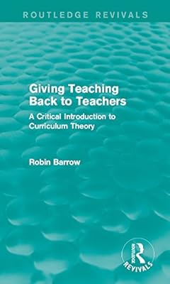 Giving Teaching Back to Teachers: A Critical Introduction to Curriculum Theory (Routledge Revivals)