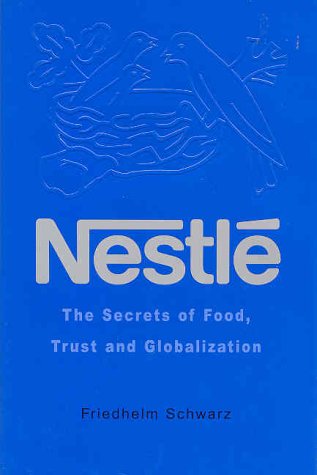 Nestle: The Secrets of Food, Trust and Globalization by Friedhelm Schwarz