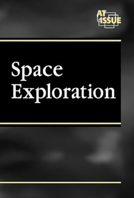 Space Exploration (At Issue Series - Opposing Viewpoints)