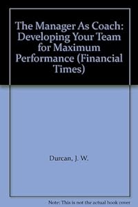 The Manager As Coach: Developing Your Team for Maximum Performance by J. W. Durcan
