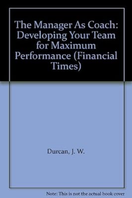 The Manager As Coach: Developing Your Team for Maximum Performance