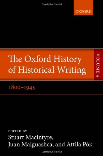 The Oxford History of Historical Writing: Volume 4: 1800-1945 by Stuart Macintyre