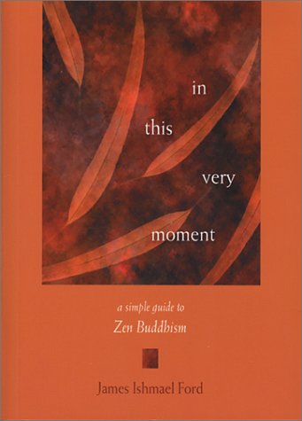 In This Very Moment: A Simple Guide to Zen Buddhism by James Ishmael Ford