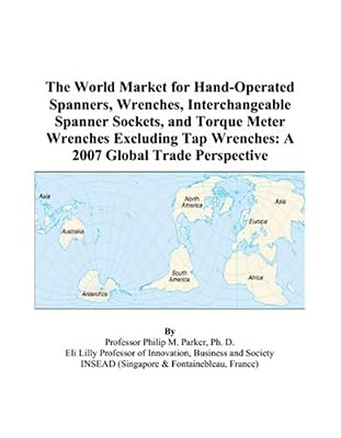 The World Market for Hand-Operated Spanners, Wrenches, Interchangeable Spanner Sockets, and Torque Meter Wrenches Excluding Tap Wrenches: A 2007 Global Trade Perspective
