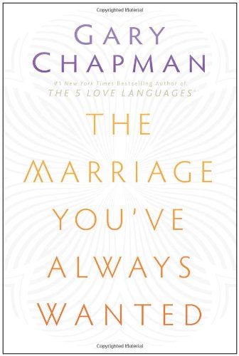 The Marriage You've Always Wanted by Gary D Chapman