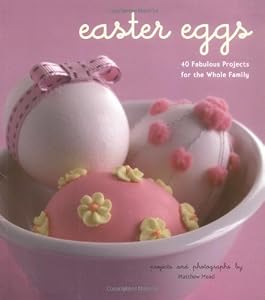 Easter Eggs: 40 Fabulous Projects for the Whole Family