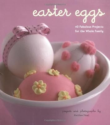 Easter Eggs: 40 Fabulous Projects for the Whole Family