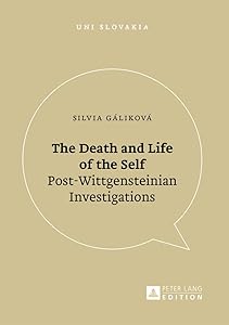 The Death and Life of the Self: Post-Wittgensteinian Investigations (Uni Slovakia) by Silvia G&aacute;likov&aacute;