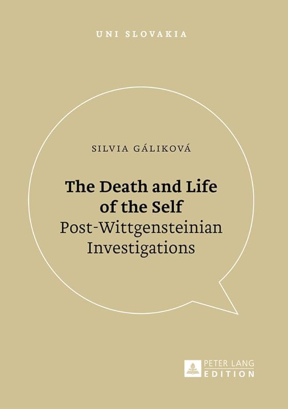 The Death and Life of the Self: Post-Wittgensteinian Investigations (Uni Slovakia) by Silvia G&aacute;likov&aacute;