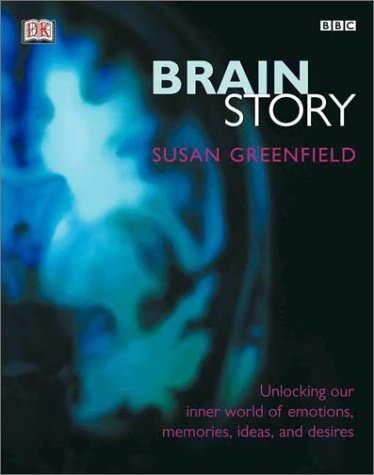 BBC Brain Story: Unlocking our inner world of emotions, memories, ideas and desires by Susan A. Greenfield