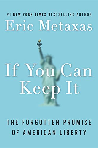 If You Can Keep It: The Forgotten Promise of American Liberty by Eric Metaxas