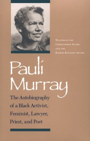 Pauli Murray: The Autobiography of a Black Activist, Feminist, Lawyer, Priest, and Poet by Pauli Murray