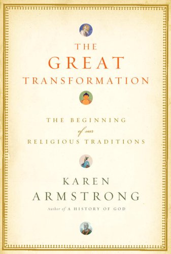 The Great Transformation: The Beginning of Our Religious Traditions by Karen Armstrong