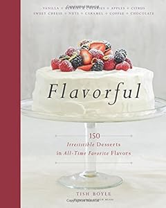 Flavorful: 150 Irresistible Desserts in All-Time Favorite Flavors by Tish Boyle