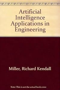 Artificial Intelligence Applications in Engineering by Richard Kendall Miller