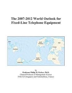 The 2007-2012 World Outlook for Fixed-Line Telephone Equipment by Philip M. Parker