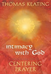 Intimacy with God: An Introduction to Centering Prayer by Thomas Keating