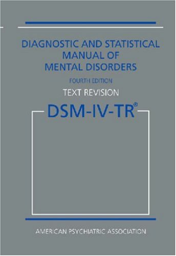 Diagnostic and Statistical Manual of Mental Disorders DSM-IV-TR (Text Revision) (Diagnostic & Statistical Manual of Mental Disorders (DSM Hardcover)) by American Psychiatric Association