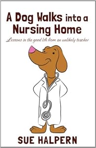 A Dog Walks into a Nursing Home: Lessons in the Good Life from an Unlikely Teacher