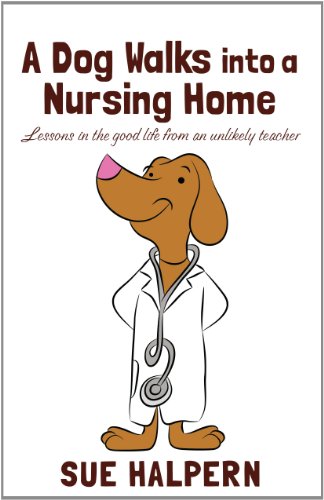 A Dog Walks into a Nursing Home: Lessons in the Good Life from an Unlikely Teacher by Sue Halpern
