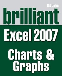 Brilliant Microsoft Excel 2007 Charts and Graphs (Brilliant Excel Solutions) by Bill Jelen