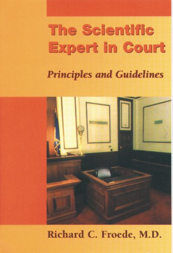 The Scientific Expert in Court: Principles & Guidelines by Richard C. Froede