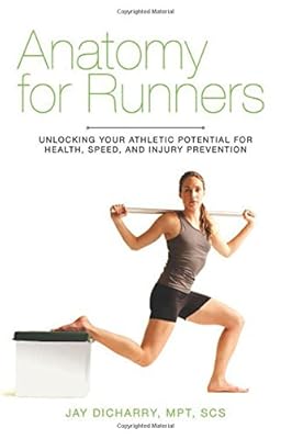 Anatomy for Runners: Unlocking Your Athletic Potential for Health, Speed, and Injury Prevention