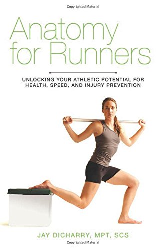 Anatomy for Runners: Unlocking Your Athletic Potential for Health, Speed, and Injury Prevention by Jay Dicharry