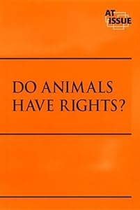 Do Animals Have Rights? (At Issue Series)
