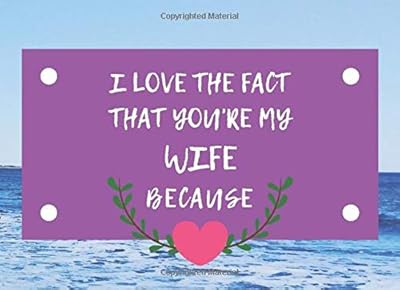 I Love The Fact That You're My Wife Because: Fill In Blank Prompt Gift Book For Husbands Spouses Lovers Partners: Perfect For Anniversary and Birthday