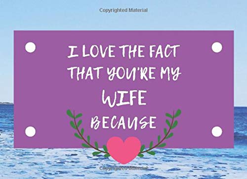 I Love The Fact That You're My Wife Because: Fill In Blank Prompt Gift Book For Husbands Spouses Lovers Partners: Perfect For Anniversary and Birthday by Unconditionally Press