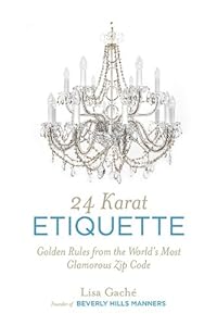 24 Karat Etiquette: Golden Rules from the World's Most Glamorous Zip C