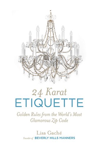 24 Karat Etiquette: Golden Rules from the World's Most Glamorous Zip C by Lisa Gache