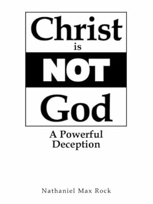 Christ Is Not God a Powerful Deception