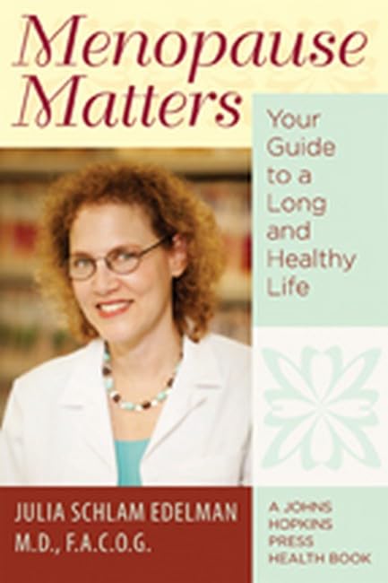 Menopause Matters: Your Guide to a Long and Healthy Life (A Johns Hopkins Press Health Book) by Julia Schlam Edelman