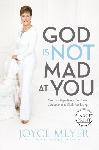 God Is Not Mad at You: You Can Experience Real Love, Acceptance &amp; Guilt-free Living by Joyce Meyer