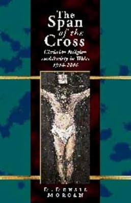 The Span of the Cross: Christian Religion and Society in Wales, 1914-2000