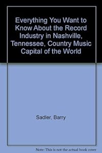 Everything You Want to Know About the Record Industry in Nashville, Tennessee, Country Music Capital of the World by Barry Sadler