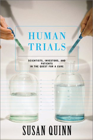 Human Trials: Scientists, Investors, and Patients in the Quest for a Cure by Susan Quinn