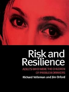 Risk and Resilience: Adults Who Were the Children of Problem Drinkers by Richard Velleman