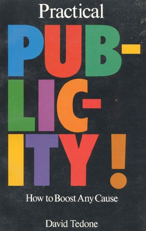 Practical Publicity: How to Boost Any Cause by David Tedone