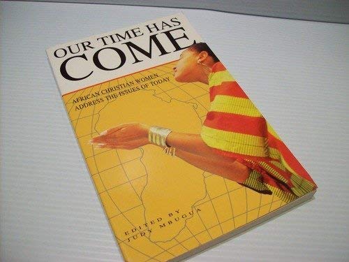 Our Time Has Come/African Christian Women Address the Issues of Today by Judy Mbugua