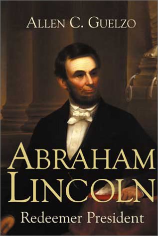Abraham Lincoln: Redeemer President by Allen C. Guelzo