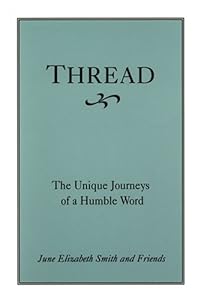 Thread: The Unique Journeys of a Humble Word by June Elizabeth Smith
