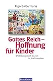 Gottes Reich - Hoffnung für Kinder: Entdeckungen mit Kindern in den Evangelien - Ingo Baldermann