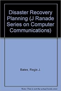 Disaster Recovery Planning: Networks, Telecommunications and Data Communications (J RANADE SERIES ON COMPUTER COMMUNICATIONS) by Regis J. Bates